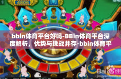 bbin体育平台好吗-BBin体育平台深度解析，优势与挑战并存-bbin体育平台好吗