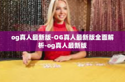 og真人最新版-OG真人最新版全面解析-og真人最新版