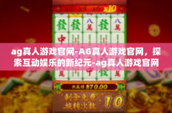 ag真人游戏官网-AG真人游戏官网，探索互动娱乐的新纪元-ag真人游戏官网