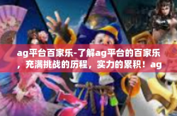 ag平台百家乐-了解ag平台的百家乐，充满挑战的历程，实力的累积！ag平台百家乐