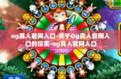og真人官网入口-关于Og真人官网入口的探索-og真人官网入口