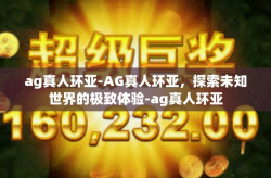 ag真人环亚-AG真人环亚，探索未知世界的极致体验-ag真人环亚