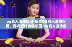 og真人游戏官网-探索OG真人游戏官网，游戏爱好者的乐园-og真人游戏官网