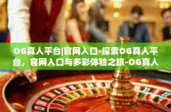 OG真人平台|官网入口-探索OG真人平台，官网入口与多彩体验之旅-OG真人平台|官网入口
