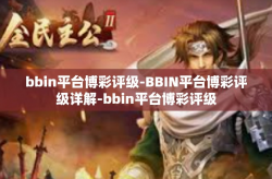 bbin平台博彩评级-BBIN平台博彩评级详解-bbin平台博彩评级