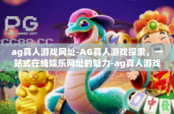 ag真人游戏网址-AG真人游戏探索，一站式在线娱乐网址的魅力-ag真人游戏网址