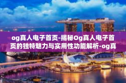 og真人电子首页-揭秘Og真人电子首页的独特魅力与实用性功能解析-og真人电子首页