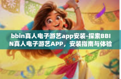bbin真人电子游艺app安装-探索BBIN真人电子游艺APP，安装指南与体验分享-bbin真人电子游艺app安装
