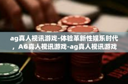 ag真人视讯游戏-体验革新性娱乐时代，AG真人视讯游戏-ag真人视讯游戏