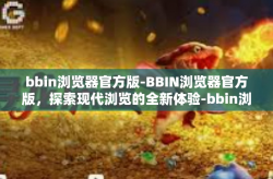 bbin浏览器官方版-BBIN浏览器官方版，探索现代浏览的全新体验-bbin浏览器官方版