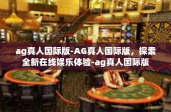 ag真人国际版-AG真人国际版，探索全新在线娱乐体验-ag真人国际版