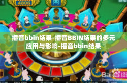 播音bbin结果-播音BBIN结果的多元应用与影响-播音bbin结果