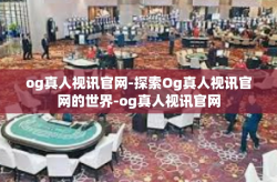 og真人视讯官网-探索Og真人视讯官网的世界-og真人视讯官网