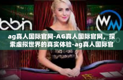 ag真人国际官网-AG真人国际官网，探索虚拟世界的真实体验-ag真人国际官网