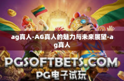 ag真人-AG真人的魅力与未来展望-ag真人