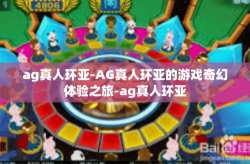 ag真人环亚-AG真人环亚的游戏奇幻体验之旅-ag真人环亚