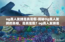 og真人发牌是真是假-揭秘Og真人发牌的真相，是真是假？og真人发牌是真是假