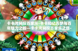 卡卡湾网投百家乐-卡卡和亿万梦与百年魅力之骰—卡卡湾网投百家乐之旅-卡卡湾网投百家乐