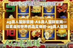 ag真人国际官网-AG真人国际官网—探索虚拟世界的真实体验-ag真人国际官网