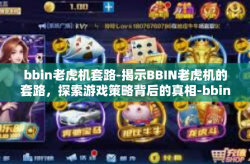 bbin老虎机套路-揭示BBIN老虎机的套路，探索游戏策略背后的真相-bbin老虎机套路