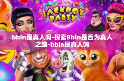 bbin是真人吗-探索Bbin是否为真人之路-bbin是真人吗