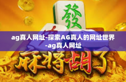 ag真人网址-探索AG真人的网址世界-ag真人网址