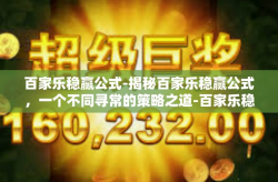 百家乐稳赢公式-揭秘百家乐稳赢公式，一个不同寻常的策略之道-百家乐稳赢公式