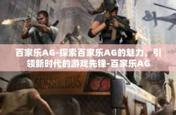 百家乐AG-探索百家乐AG的魅力，引领新时代的游戏先锋-百家乐AG