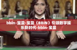 bbin-宝盈-宝盈（BBIN）引领数字娱乐新时代-bbin-宝盈