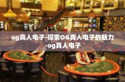 og真人电子-探索OG真人电子的魅力-og真人电子
