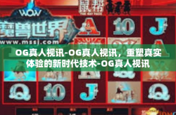 OG真人视讯-OG真人视讯，重塑真实体验的新时代技术-OG真人视讯
