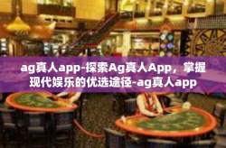 ag真人app-探索Ag真人App，掌握现代娱乐的优选途径-ag真人app