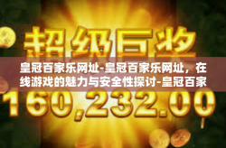 皇冠百家乐网址-皇冠百家乐网址，在线游戏的魅力与安全性探讨-皇冠百家乐网址