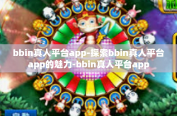 bbin真人平台app-探索bbin真人平台app的魅力-bbin真人平台app