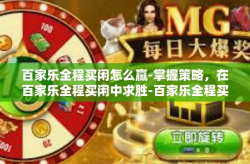 百家乐全程买闲怎么赢-掌握策略，在百家乐全程买闲中求胜-百家乐全程买闲怎么赢