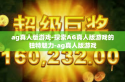 ag真人版游戏-探索AG真人版游戏的独特魅力-ag真人版游戏