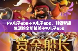 PA电子app-PA电子app，引领智能生活的全新体验-PA电子app