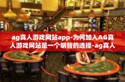 ag真人游戏网站app-为何加入AG真人游戏网站是一个明智的选择-ag真人游戏网站app