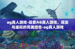 ag真人游戏-探索AG真人游戏，现实与虚拟的完美结合-ag真人游戏