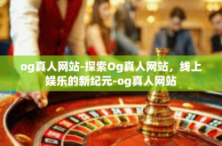og真人网站-探索Og真人网站，线上娱乐的新纪元-og真人网站