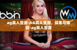 ag真人亚游-AG真人亚游，探索与体验-ag真人亚游