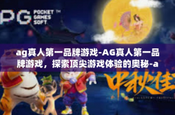 ag真人第一品牌游戏-AG真人第一品牌游戏，探索顶尖游戏体验的奥秘-ag真人第一品牌游戏