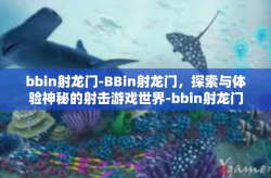 bbin射龙门-BBin射龙门，探索与体验神秘的射击游戏世界-bbin射龙门