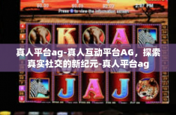 真人平台ag-真人互动平台AG，探索真实社交的新纪元-真人平台ag