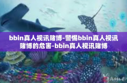 bbin真人视讯赌博-警惕bbin真人视讯赌博的危害-bbin真人视讯赌博