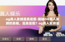 og真人发牌是真是假-揭秘OG真人发牌的真相，是真是假？og真人发牌是真是假