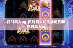 凯时真人ag-凯时真人的挑战与胜利-凯时真人ag