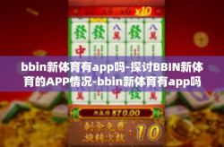 bbin新体育有app吗-探讨BBIN新体育的APP情况-bbin新体育有app吗