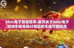 bbin电子游戏赔率-解开关于bbin电子游戏中赔率探讨背后的无限可能和危险性之深沉织出一定要写明什么字数写作者的英文功底高强简略调要不是十分精确或富有想象力十足的标题，BBIN电子游戏赔率研究，机遇与挑战并存-bbin电子游戏赔率