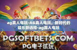 ag真人电玩-AG真人电玩，新时代的娱乐新选择-ag真人电玩